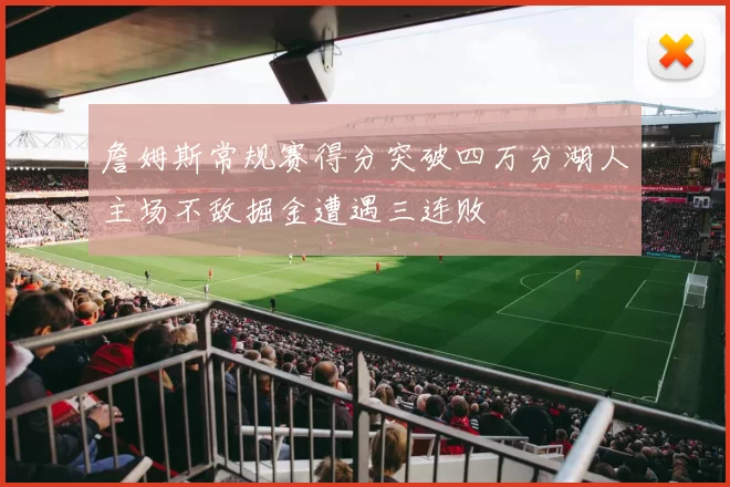 詹姆斯常规赛得分突破四万分湖人主场不敌掘金遭遇三连败