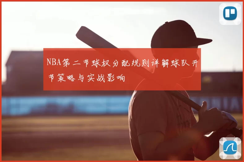 NBA第二节球权分配规则详解球队开节策略与实战影响