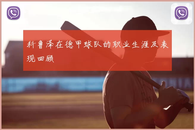 科鲁泽在德甲球队的职业生涯及表现回顾