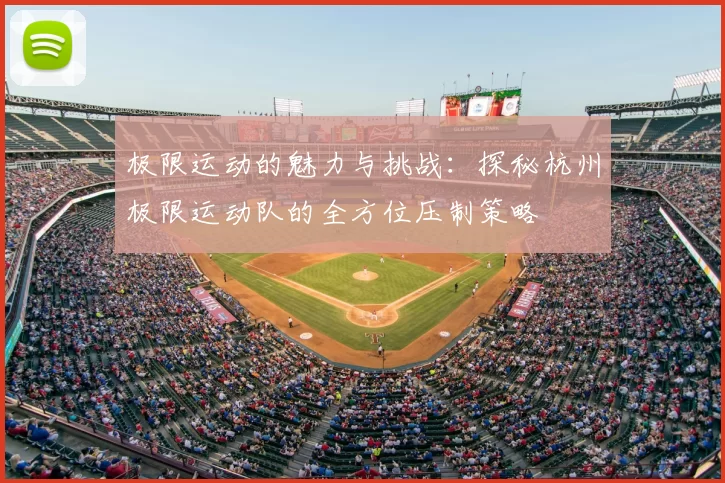 极限运动的魅力与挑战：探秘杭州极限运动队的全方位压制策略