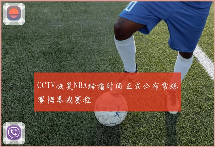 CCTV恢复NBA转播时间正式公布常规赛揭幕战赛程