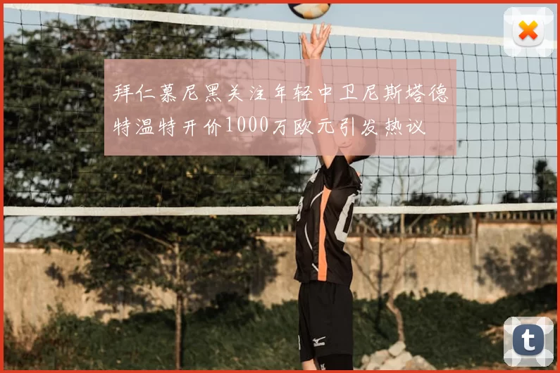 拜仁慕尼黑关注年轻中卫尼斯塔德特温特开价1000万欧元引发热议