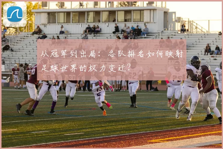 从冠军到出局:各队排名如何映射足球世界的权力变迁?