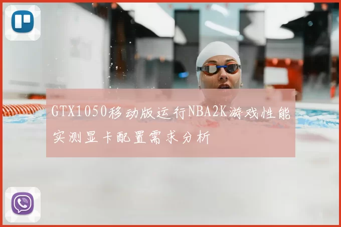 GTX1050移动版运行NBA2K游戏性能实测显卡配置需求分析
