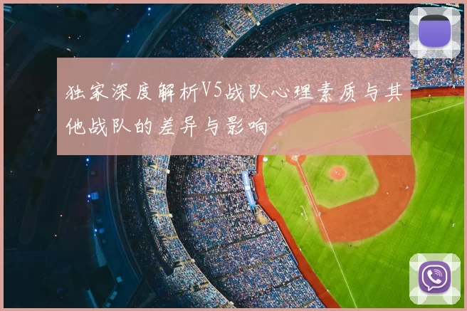独家深度解析V5战队心理素质与其他战队的差异与影响