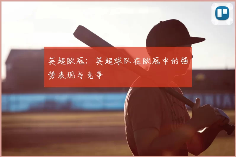 英超欧冠:英超球队在欧冠中的强势表现与竞争