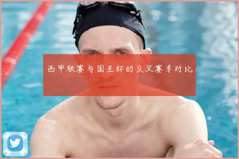 西甲联赛与国王杯的交叉赛季对比