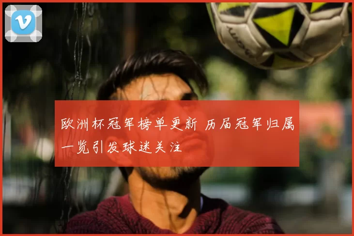 欧洲杯冠军榜单更新 历届冠军归属一览引发球迷关注