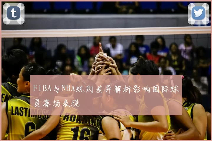 FIBA与NBA规则差异解析影响国际球员赛场表现