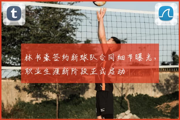林书豪签约新球队合同细节曝光，职业生涯新阶段正式启动