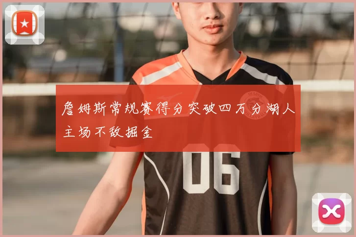詹姆斯常规赛得分突破四万分湖人主场不敌掘金