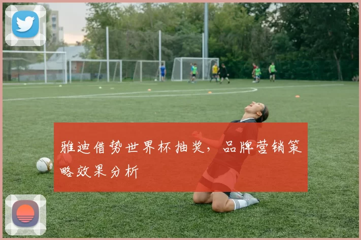 雅迪借势世界杯抽奖，品牌营销策略效果分析