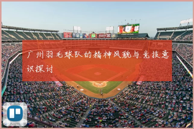 广州羽毛球队的精神风貌与竞技意识探讨