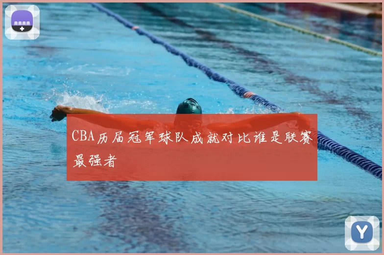 CBA历届冠军球队成就对比谁是联赛最强者