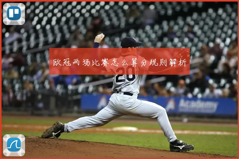 欧冠两场比赛怎么算分规则解析
