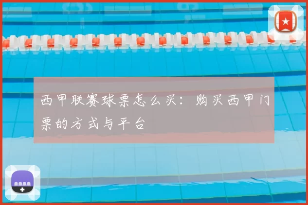西甲联赛球票怎么买:购买西甲门票的方式与平台