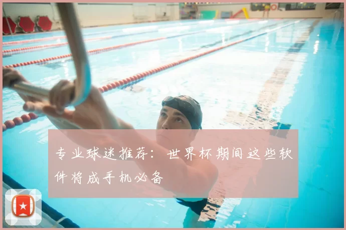 专业球迷推荐：世界杯期间这些软件将成手机必备