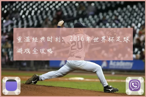 重温经典时刻：2016年世界杯足球游戏全攻略