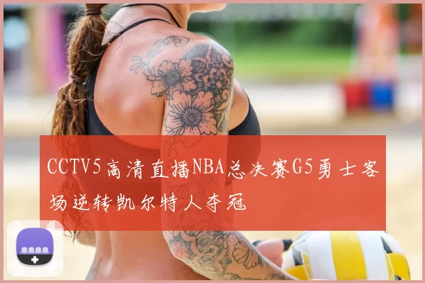 CCTV5高清直播NBA总决赛G5勇士客场逆转凯尔特人夺冠