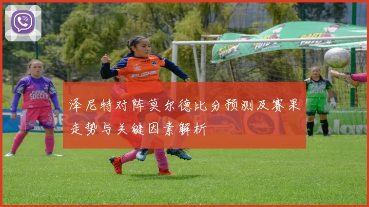 泽尼特对阵莫尔德比分预测及赛果走势与关键因素解析