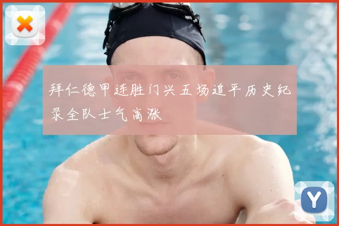 拜仁德甲连胜门兴五场追平历史纪录全队士气高涨